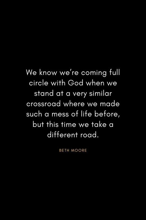 Coming Full Circle Quotes, Everything Comes Full Circle Quotes, Full Circle Quotes Life, Life Comes Full Circle Quotes, Full Circle Moment Quotes, Circle Of Life Quotes, Full Circle Quotes, Crossroads Quote, Beth Moore Quotes