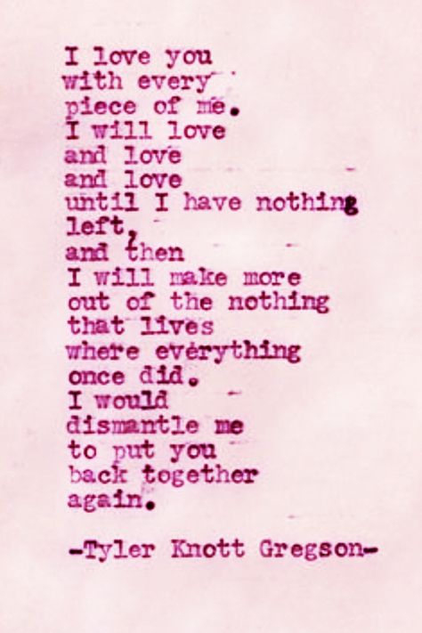 "I would dismantle me to put you back together again" Last Love Quotes, Everything I Am, To My Future Wife, Say What You Mean, Tyler Knott Gregson, My Better Half, Twin Souls, Beautiful Angel, Together Again