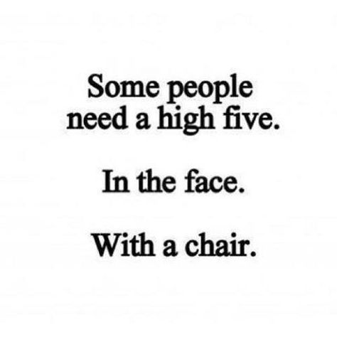 We've only got four legged chairs in my house, so I guess I'll either have to be satisfied with a high four or go out... #highFive #face #chair #funny #ecard Off Quotes, Sarcasm Quotes, High Five, E Card, Ecards Funny, Sarcastic Quotes, Bones Funny, Some People, True Stories