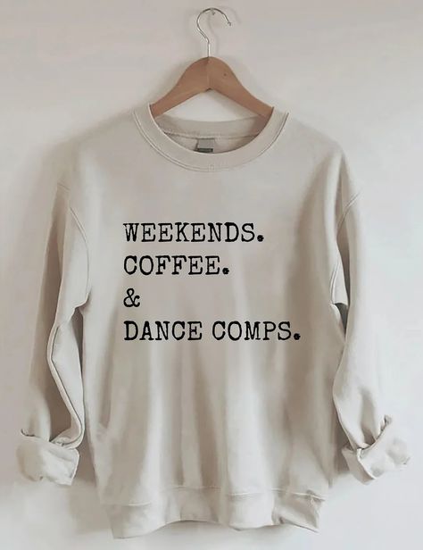 Weekends Coffee And Dance Comps Sweatshirt Dance Comp, Dance Clothes, Cricut Ideas, Dance Outfits, Mother Gifts, Style Me, Gifts For Mom, Cricut, Gift Ideas