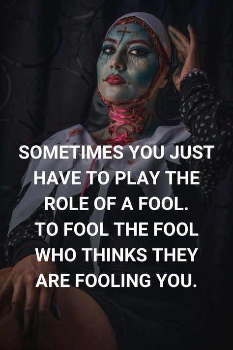 Sometimes You Have To Play The Fool, When They Think They Are Fooling You, Fooling People Quotes, Fake Nice People Quotes, Good People Quotes, Assuming Quotes, Fake Friendship Quotes, Fool Quotes, Leo Queen