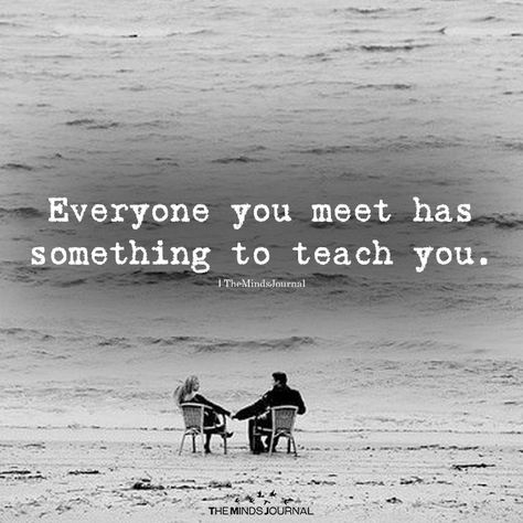 Everyone You Meet Has Something to Teach You - https://themindsjournal.com/everyone-you-meet-has-something-to-teach-you/ Life Teaches You Lessons Quotes, September Quotes Motivation, September Quotes Inspirational, Meeting Quotes, September Quotes, Life Quotes Inspirational, Great Inspirational Quotes, Quotes Inspiring, Change Quotes