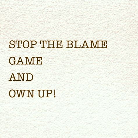 Stop the blame game and own up. Stop Blaming Me Quotes, Blame Game Quotes, The Blame Game, Infj Humor, Racing Video, Blame Game, What Happened To Us, Game Quotes, Hell Yeah