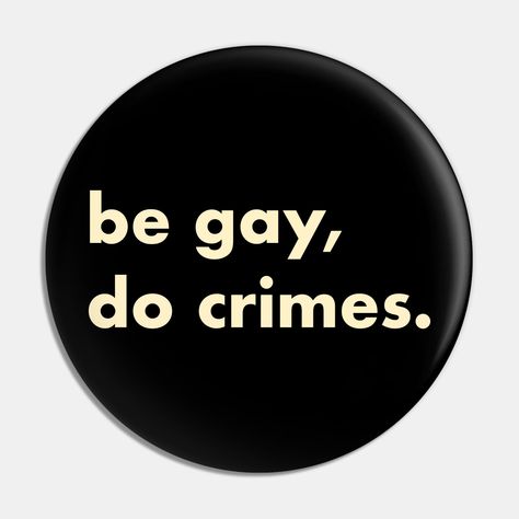 Quotes -- Choose from our vast selection of pins to match with your desired size to make the perfect custom pin. Pick your favorite: Movies, TV Shows, Art, and so much more! Available in small and large. Perfect to wear or to decorate your bag or backpack with. Be Gay Do Crimes Art, Pins And Badges, Bag Pins Ideas, Badges For Bags, Pin Ideas Button, Queer Pins, Badges Ideas, Pride Pins, Safe With Me