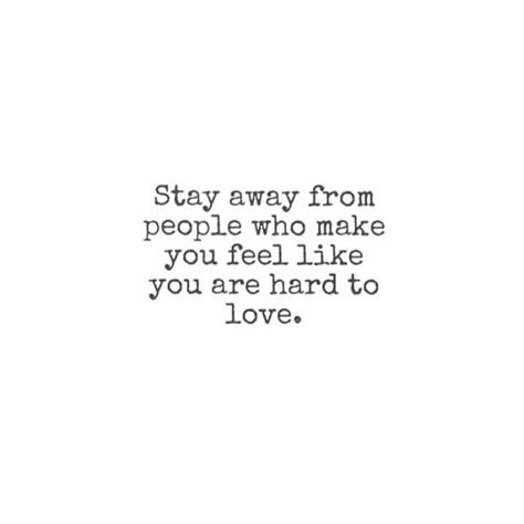 Stay away from people who make you feel like you are hard to love. <3 Emotional Clutter, Word Vomit, Dont Lose Yourself, Bethenny Frankel, Free Your Mind, Unhealthy Relationships, Quote Life, Inner Voice, Hard To Love