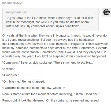 Interesting thought, but Remus always seemed so conflicted about his condition so I dunno.. Remus Lupin And Severus Snape, Remus And Severus, Remus Lupin X Severus Snape, Snape And Lupin, Snape X Remus, Remus X Severus, Snape X Lupin, Severus Snape Headcanon, Snape Headcanon