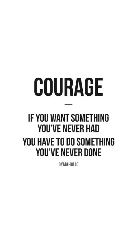 If You Want Something You've Never Had, Courage Quotes Inspirational, Courage Wallpaper, Have Courage, Workout Quote, Fearless Quotes, Courage Quotes, Doing Me Quotes, If You Want Something