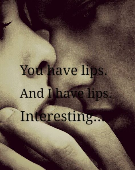 Lips You Have Lips And I Have Lips, Your Lips Quotes, Soft Lips Quotes, You Have Lips I Have Lips Interesting Quote, Lip Bite Meme, Kissing Quotes, Smart People, Your Lips, San Clemente