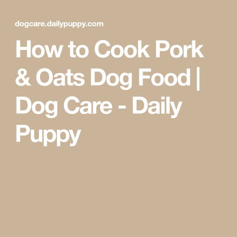 How to Cook Pork & Oats Dog Food | Dog Care - Daily Puppy Pork Dog Food Recipes, Recipes Using Pork, Senior Dog Food Recipes, Mom Things, Essential Amino Acids, Lean Pork, Food Dog, Roasted Pork, Build Muscle Mass