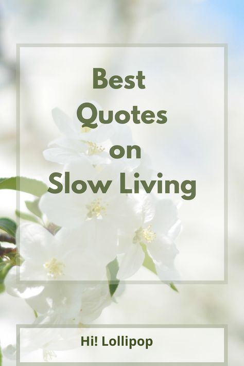 Best Quotes on Slow Living; Slow Living; Life quotes; Motivation;hilollipop.com Slow Paced Life Quotes, Self Sufficient Quotes, Living Life Quotes, Slow Life Quotes, Slow Living Quotes, Living Slow, Slow Living, Living Life, Life I