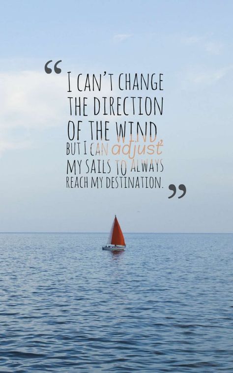 I can’t change the direction of the wind, but I can adjust my sails to always reach my destination. #lifestyle #quote Adjust The Sails Quote, Sailing Quotes Inspirational, Selling Quotes, Quotes For Employees, Sea Poems, Sailing Quotes, Nautical Quotes, Sea Inspiration, Acting Quotes