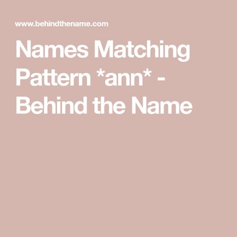 Names Matching Pattern *ann* - Behind the Name Names With Ann In Them, Irish Surnames, List Of Names, Rose Ann, Giovanni Bellini, Biblical Hebrew, Irish Gaelic, Late Middle Ages, Slang Words