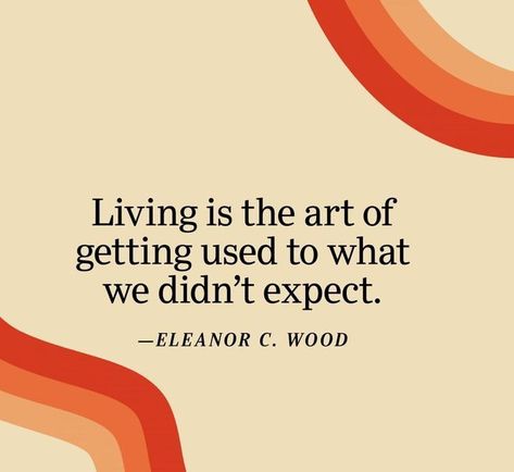 A quote by Eleanor C. Wood that says "Living is the art of getting used to what we didn't expect", on a plain white background. Unpredictable Life Quotes, Adapt Quotes, Life Is Unpredictable Quotes, Unpredictable Quotes, Healing Era, Feel Good Friday, Embracing Change, Scrapbook Stickers Printable, Stickers Printable