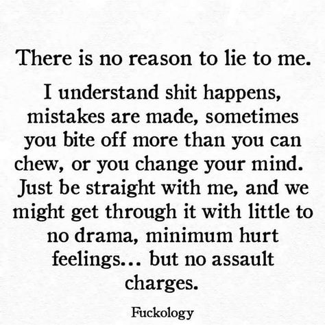 Pretty much. Because the way i see it is i would much rather be hurt by honesty. Know where i stand. Have accurate information to be able to make my own decision. That way neither if us is wasting our time. Lying robs me of my right to decide for myself. Lie To Me, Grow Together, Deep Thought Quotes, That's Love, Sarcastic Quotes, Move On, Thoughts Quotes, Meaningful Quotes, True Quotes