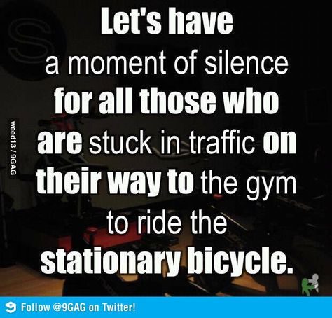 I laughed at myself stuck in traffic yesterday on my way to run on the ellpitical. I should have just gone outside in the rain! Stationary Bicycle, Silence Quotes, First World Problems, Sunday Quotes, Moment Of Silence, The Society, I Work Out, Going To The Gym, Bones Funny