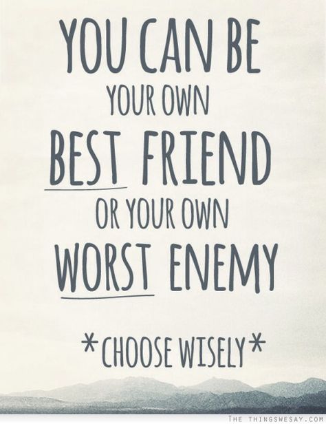 You can be your own BEST FRIEND or your own WORST ENEMY Be Your Own Best Friend, Your Own Best Friend, Own Best Friend, Choose Wisely, Quotable Quotes, A Quote, Wise Quotes, Good Thoughts, Note To Self