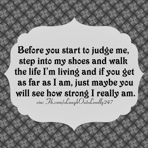 Truth Follower: Step into my shoes and walk the life I'm living Walk A Day In My Shoes Quotes, In My Shoes Quotes, Famous Quotes Inspirational, Shoe Tattoos, Dont Judge, Shoes Quotes, Nice Quotes, Good Morning Image Quotes, Walk In My Shoes