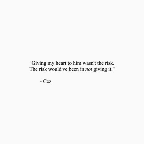 Giving my heart to him wasn't the risk. The risk would've been in not giving it. #ccz #cczpoetry #love #trust Love Risk Quotes, Risk Quotes, Take Risks, Deep Thought Quotes, Thoughts Quotes, My Heart, Love Quotes, Give It To Me, Writing