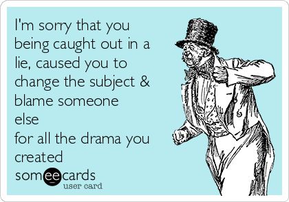 I'm sorry that you being caught out in a lie, caused you to change the subject & blame someone else for all the drama you created Liar Quotes, Lies Quotes, Caught Out, Perfection Quotes, The Subject, You Lied, The Drama, I'm Sorry, Someecards