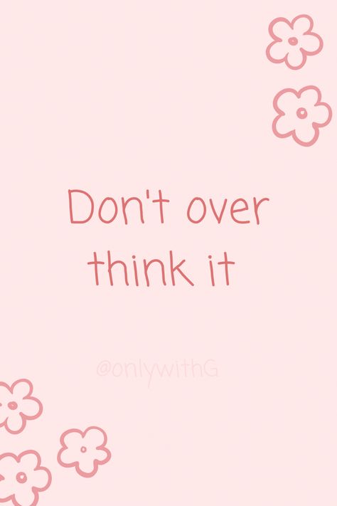 Don't Over Think It, Don't Overthink It Aesthetic, Don't Over Think Quotes, Don’t Over Think It, Dont Overthink Quotes, Do It For The Plot Wallpaper, Don't Overthink Quotes, Over Thinking Quotes, Over Love