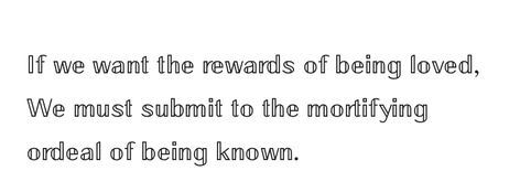 If we want the rewards of being loved, we must submit to the mortifying ordeal of being known Mortifying Ordeal Of Being Known, The Mortifying Ordeal Of Being Known, Perfume Names, Sparkle Wallpaper, Bad Friends, Freshman Year, Favorite Words, Life Organization, Just The Way