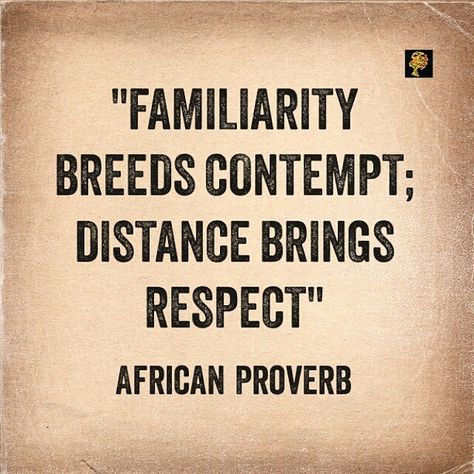 Familiarity means close association with or knowledge of something or someone. Thus the saying 'familiarity breeds contempt', means sometimes when you are close to people or when people know you so well they tend to disrespect you or become bored with you. Truth be told, there is not much we can do about it. And we have to just accept and live with it. However, sometimes the reason for the contempt is because we are invading people's personal space. The fact that you are intimate with people doe African Quotes, Truth Be Told, Proverbs Quotes, Image Description, Philosophy Quotes, Badass Quotes, Personal Space, Deep Thought Quotes, Quotable Quotes