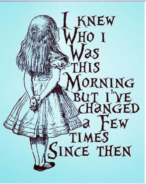 I knew who I was this morning but I've changed a few times since then. What I Like About You, Alice And Wonderland Quotes, I've Changed, Wonderland Quotes, Disney Quotes, A Drawing, Movie Quotes, The Words, Great Quotes