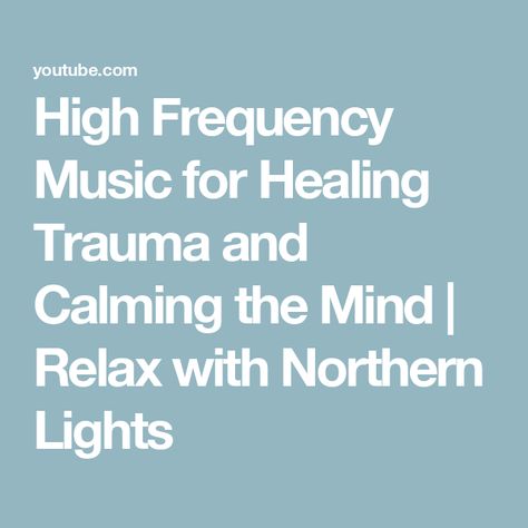 High Frequency Music for Healing Trauma and Calming the Mind | Relax with Northern Lights Frequency Music, Mind Relaxation, Healing Frequencies, High Frequency, The Mind, Northern Lights, Mindfulness, Healing, Music