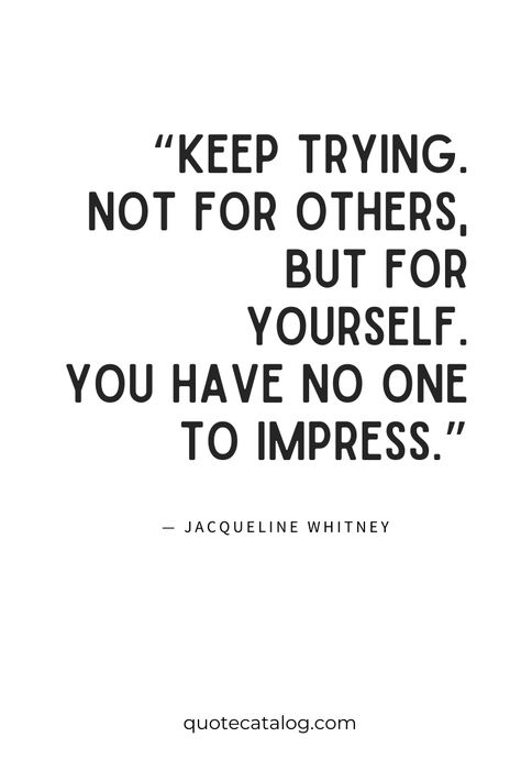 “Keep trying. Not for others, but for yourself. You have no one to impress.” — Jacqueline Whitney | Keep going and never give up quotes. There will come times in your life when you have to let go of something to find happiness. Whether it be a career path, a significant other, a job, or a friendship, sometimes you will have to just trust yourself. Follow the Quote Catalog for more insights and tips on mindset shifts, healing, spiritual psychology and personal development. | #faith #motivation You Have To Save Yourself Quotes, Its Not Your Job To Make Others Happy, No One's Coming To Save You, Keep On Trying Quotes, Keep Being A Good Person Quotes, Just Try Quotes, Just A Job Quotes, Career Path Quotes, Good Job Quotes Motivation