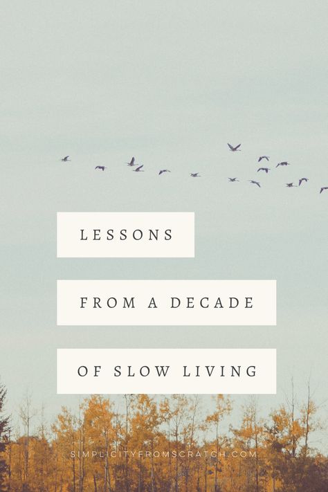 How to Live Slow : Lessons from 10 Years in the Slow Lane | Simplicity From Scratch How To Slow Life Down, Slow Simple Life, Tips For Slow Living, How To Slow Down Life, Slow Living Routine, Slow Living Quotes Inspirational, How To Live A Slow Life, Slow Living Books, Living A Slow Life