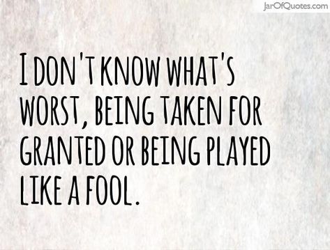 Being Taken For Granted, Disloyal Quotes, Fool Quotes, Granted Quotes, Play Quotes, Under Your Spell, Work Quotes Inspirational, Being Used Quotes, Taken For Granted