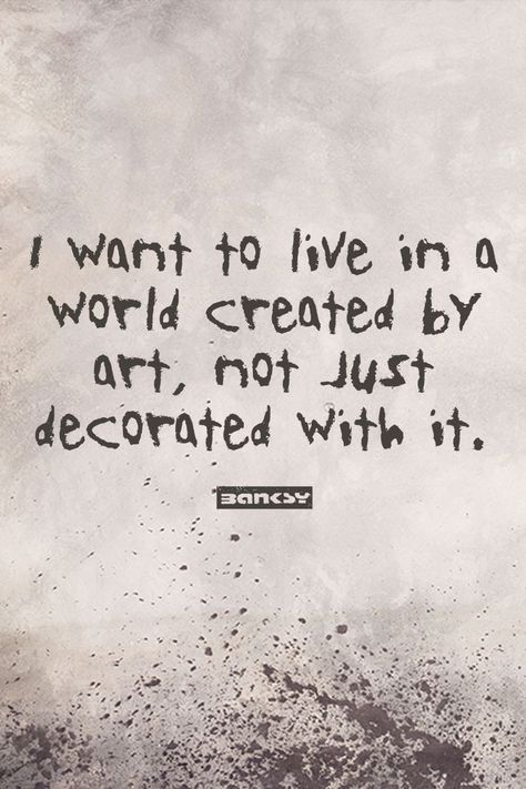 I want to live in a world created by art, not just decorated with it. - Banksy Street Art Quote Artistic Quotes Creative People, Doodle Art Quotes Inspiration, Positive Street Art, Banksy Style Art, Street Art Quotes Inspirational, Graffiti Art Quotes, Graffiti Quotes Inspirational, Always The Artist Never The Muse, Graffiti Sayings