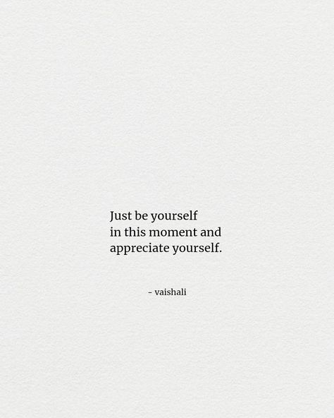 Vaishali - just be yourself and appreciate who you are. Quotes, poetry, self-love, motivation, inspiration, thoughts Just Be Yourself Quotes, Just Be You Quotes, Appreciate Yourself, Give Yourself Time, Just Be Yourself, Quotes Poetry, Just Be You, Poem Quotes, Appreciate You