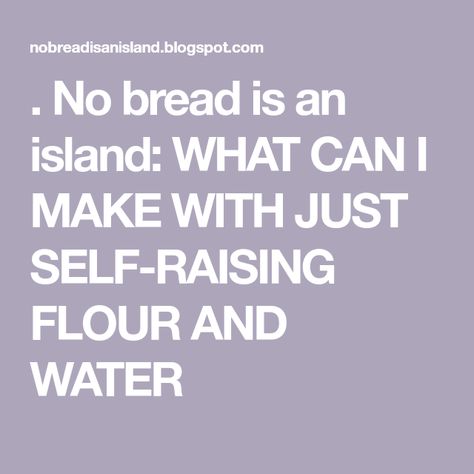 . No bread is an island: WHAT CAN I MAKE WITH JUST SELF-RAISING FLOUR AND WATER What Can I Make With Flour, Self Raising Flour Recipe, Self Raising Flour Bread, Rhubarb Recipes Pie, Fried Pasta, Crock Pot Bread, Self Raising Flour, Savory Pastry, Flatbread Recipes