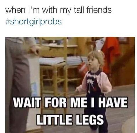 When I'm with my tall friends #shortgirlprobs "Wait for me, I have little legs." Short People Memes, Short People Problems, Short Girlfriend, Tall Friends, Short Girl Problems, Girl Truths, Short Person, People Problems, Morning Funny