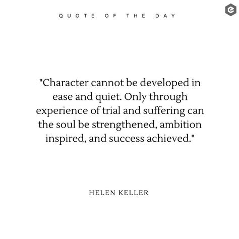 "Character cannot be developed in ease and quiet. Only through experience of trial and suffering can the soul be strengthened, ambition inspired, and success achieved." -- Helen Keller  #staypositive #inspirationalquotes #qotd #goodvibes #blogging #bloggers #goals #bloggingtips #success #motivation Trials Quotes, Career Readiness, Character Quotes, Daily Reminders, Helen Keller, Success Motivation, Say More, New Quotes, Staying Positive