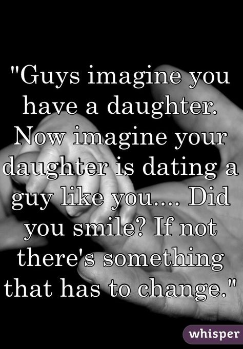 ""Guys imagine you have a daughter. Now imagine your daughter is dating a guy like you.... Did you smile? If not there's something that has to change."" Sucks Quote, Twisted Quotes, A Guy Like You, Divorce Quotes, Dating Advice For Men, Flirting Moves, Finding True Love, A Daughter, Dating After Divorce