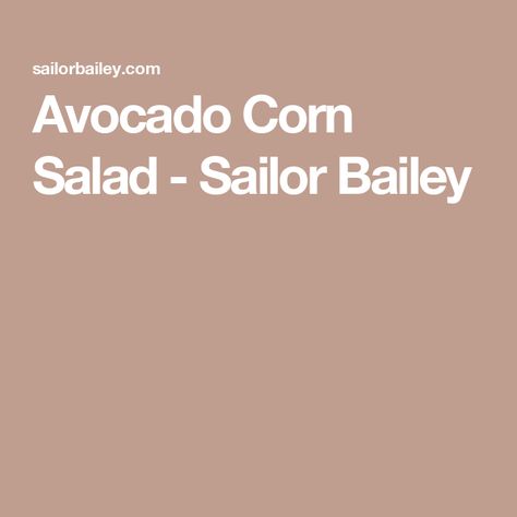 Avocado Corn Salad - Sailor Bailey Avacado Corn Salad, Avocado Corn Salad, Sailor Bailey, Corn Avocado Salad, Cilantro Dressing, Summer Sides, American Diet, Fruity Cocktails, Blue Zones