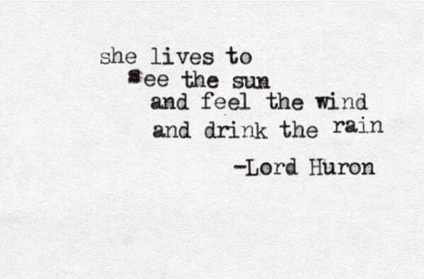 She lives to see the sun and feel the wind and drink the rain.  -Lord Huron Feel The Breeze Quotes, Feel The Sun Quotes, Lord Huron Quotes, Quotes About The Sun, Lord Huron Lyrics, My Wish Rascal Flatts, Rascal Flatts Lyrics, Wind Quotes, Beautiful Adventure