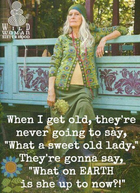 When I get old, they're never going to say, "What a sweet old lady". They're going to say, "What on EARTH is she up to now?" Wild Women Sisterhood, Boho Mode, Estilo Hippy, Estilo Hippie, Advanced Style, Bohol, Wise Women, Old Lady, Ageless Beauty