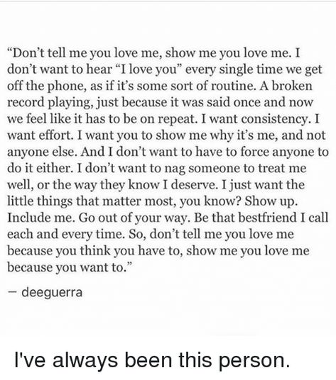 If You Have To Repeat Yourself Quotes, Treat Me Well Quotes, I Don’t Know Why I Like You Quotes, I Don’t Want Anyone Else To Have You, I Just Want To Be Treated Right Quotes, I Just Wanted To Feel Loved, To Know Me Is To Love Me Quotes, How I Deserve To Be Treated, Effort In Marriage Quotes