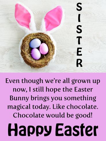 This whimsical pink card is simply perfect for your sweet-toothed sister. Who says the Easter bunny can’t visit adults too? Wish your Sister a Happy Easter with the Grown-Ups Need Chocolate too card. Bunny ears encircle a nest of dyed Easter eggs and a playful, stencil font completes the imagery. “Hoppy” Easter, now enjoy your day with plenty of chocolates! Happy Easter Sister Quotes, Happy Easter Sister, Happy Easter Daughter, Happy Easter My Friend, Happy Easter To You And Your Family, Funny Easter Wishes, Easter Card Inside Message, Easter Jokes, Birthday Greetings For Sister