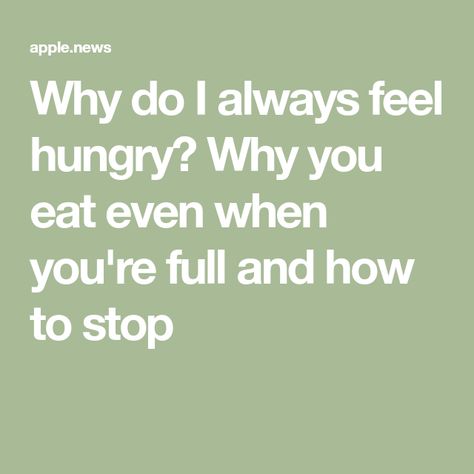 Why do I always feel hungry? Why you eat even when you're full and how to stop Why Am I Always Hungry, Always Hungry, Feeling Hungry, Get It, Psychology, Medical, Canning, Feelings