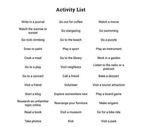 As an activity, the students can pick any item from the list during their spare time, to discover new hobbies, or even improve their current skills. By the end of the week, they'll conduct a tally of what they accomplished. https://www.therapistaid.com/therapy-worksheet/activity-list Pleasurable Activities List, Character Hobbies List, List Of Skills For Characters, Hobbies To Give Characters, How To Pass Time, New Skills To Learn List, Accomplishments List, Physical Hobbies, New Hobby Aesthetic