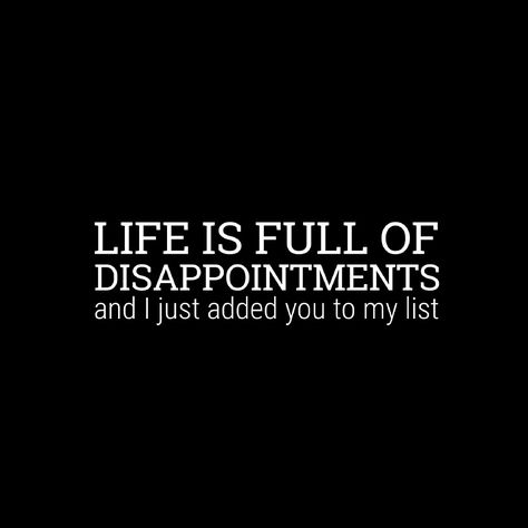 Life is full of disappointments. And I just added you to my list 😞 Life’s Disappointments Quotes, You Are A Disappointment Quotes, Life Is Full Of Disappointment Quotes, Disappointed Quotes, Disappointment Quotes, Agree To Disagree, Giving Up On Life, Thought Quotes, Deep Thought