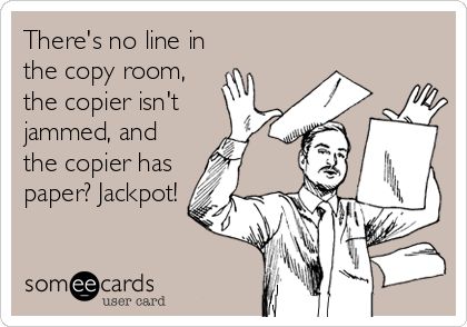 There's no line in the copy room, the copier isn't jammed, and the copier has paper? Jackpot! Coworker Quotes, Coworker Humor, Mad Season, Layne Staley, Funny Ecards, Red Rooster, Kids Night, Alice In Chains, Work Memes