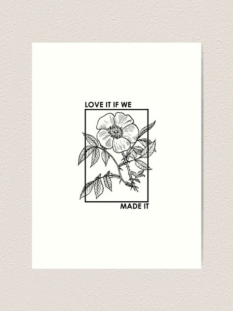 "love it if we made it" Art Print by ekolinsky | Redbubble Love It If We Made It Tattoo, We Made It Tattoo, Square Tattoo, It Tattoo, Black Rose Tattoos, Tattoo People, Smart Art, We Made It, Art Love