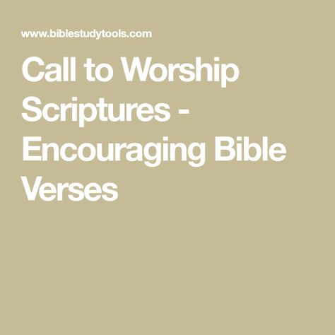 Call to Worship Scriptures - Encouraging Bible Verses Scripture About Worship, Bible Verse For Praise And Worship, Praise And Worship Verses, Call To Worship Scriptures, Worship Encouragement, Scriptures Encouraging, Worship Bible Verses, Worship Verses, Call To Worship