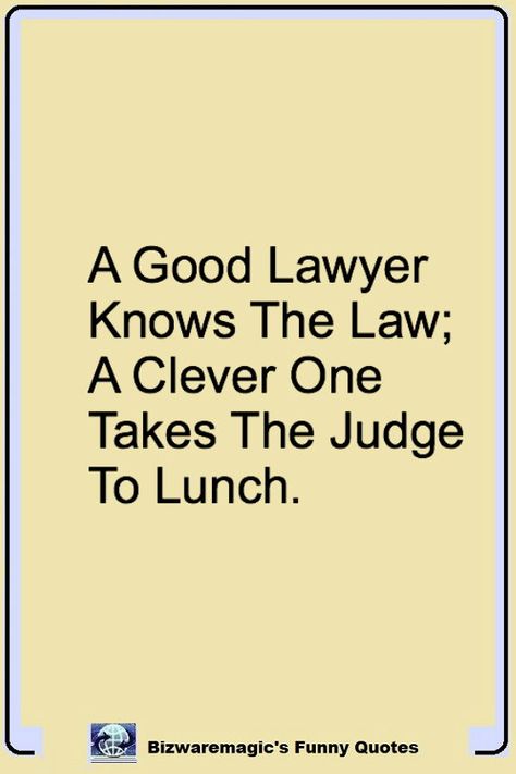 A good lawyer knows the law; a clever one takes the judge to lunch.  Click The Pin For More Funny Quotes. Share the Cheer - Please Re-Pin. #funny #funnyquotes #quotes #quotestoliveby #dailyquote #wittyquotes #oneliner #joke Judges Quotes Law, Good Lawyer Quotes, Legal Humor Lawyer Jokes, Law Quotes Lawyer Motivation, Lawyers Quotes, Judging Quotes, Lawyer Quotes Humor, Advocate Quotes, Law Student Quotes