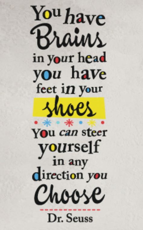 "You have brains in your head. You have feet in your shows. You can steer yourself in any direction you choose." - Dr. Seuss #quotes #inspiration You Have Brains In Your Head Quote, Life Is Too Short Dr Seuss Quotes, Best Dr Seuss Quotes, Life Mapping, You Have A Brain In Your Head Dr. Seuss, Fear Of Aging, Dr Seuss Weird Love Quote, Graphics Quotes, Cow Pies